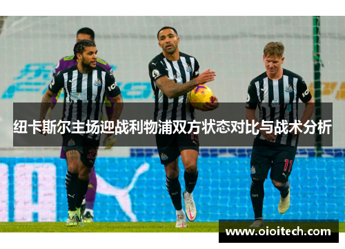 纽卡斯尔主场迎战利物浦双方状态对比与战术分析