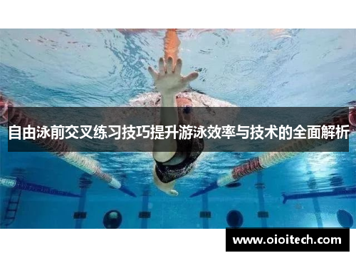 自由泳前交叉练习技巧提升游泳效率与技术的全面解析